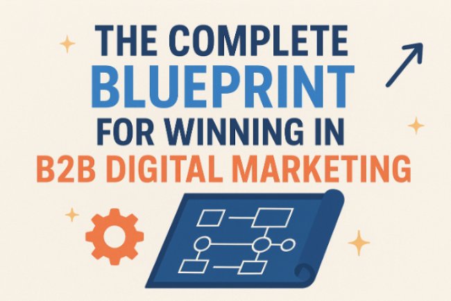 The Complete Blueprint for B2B Digital Marketing Success | Proven Strategies