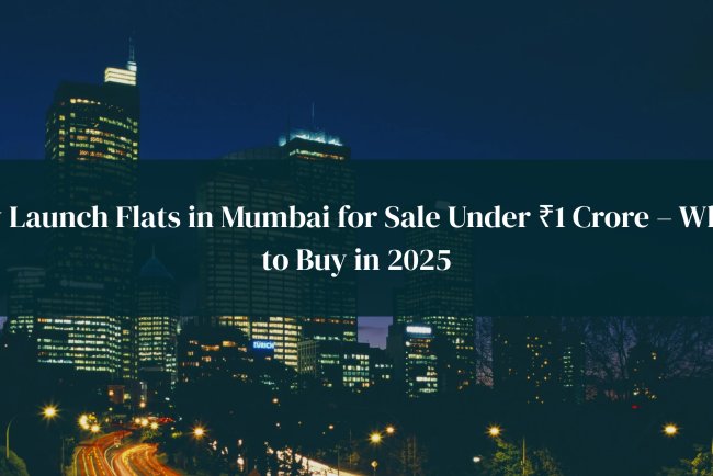 New Launch Flats in Mumbai for Sale Under ₹1 Crore – Where to Buy in 2025