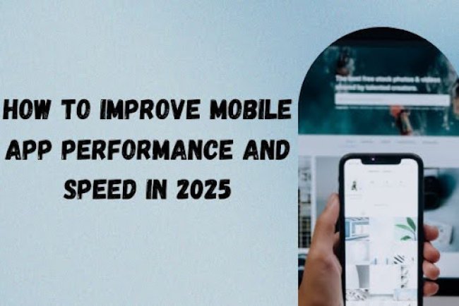 How to Improve Mobile App Performance and Speed in 2025