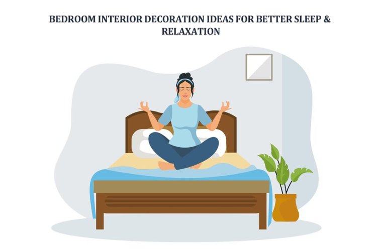 Bedroom Interior Decoration Ideas for Better Sleep & Relaxation