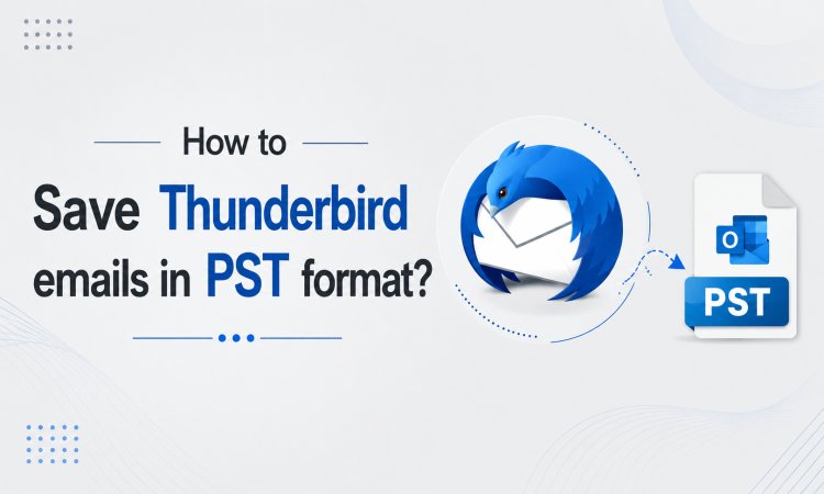 How to Save Thunderbird emails in PST format?