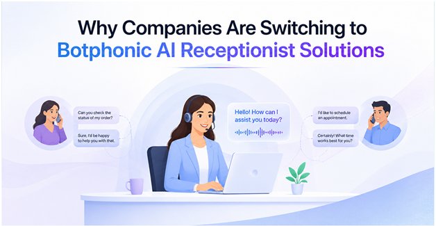 Why Companies Are Switching to Botphonic AI Receptionist Solutions