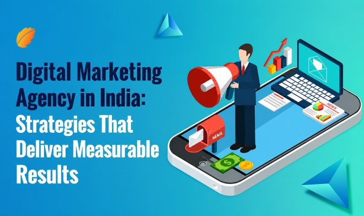 Digital Marketing Agency in India: Strategies That Deliver Measurable Results