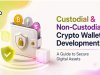 Custodial and Non-Custodial Crypto Wallet Development: The Enterprise Guide to Secure Digital Asset Infrastructure