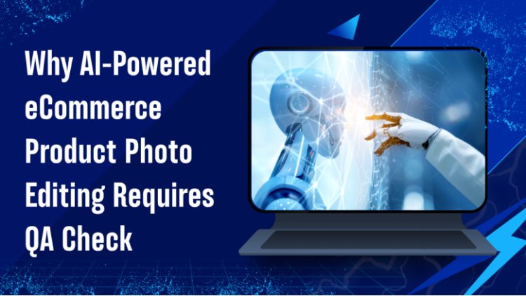 Why AI-Powered Product Photo Editing Requires QA-Led Post-Production