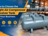 How to Choose the Right Air Compressor Receiver Tank for Your Business