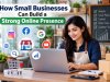 How Small Businesses Can Build a Strong Online Presence