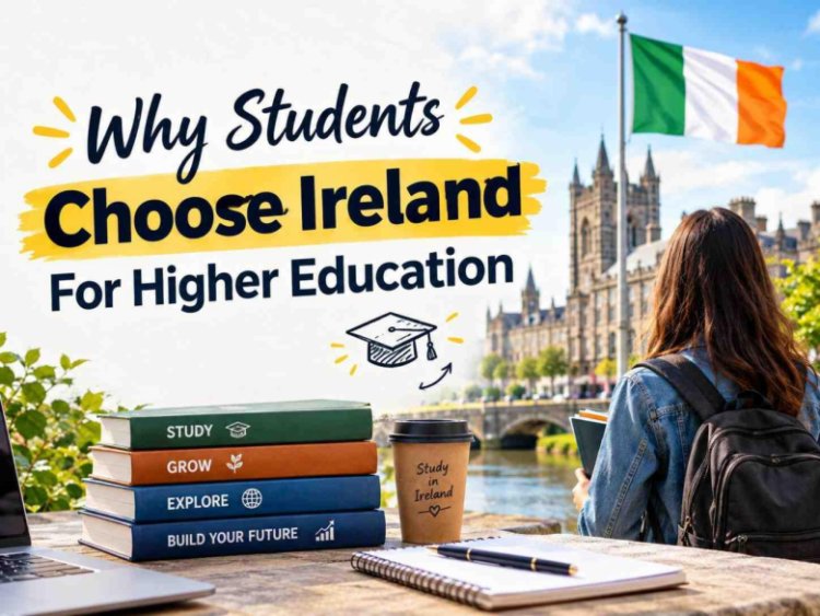 Why Students Choose Ireland for Higher Education
